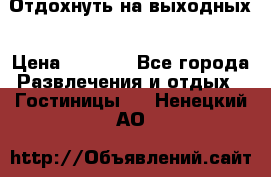 Отдохнуть на выходных › Цена ­ 1 300 - Все города Развлечения и отдых » Гостиницы   . Ненецкий АО